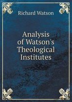 Analysis of Watson's Theological Institutes