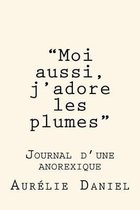 Moi Aussi, j'Adore Les Plumes - Journal d'Une Anorexique