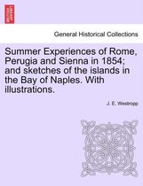 Summer Experiences of Rome, Perugia and Sienna in 1854; And Sketches of the Islands in the Bay of Naples. with Illustrations.