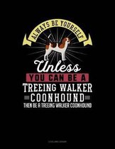 Always Be Yourself Unless You Can Be a Treeing Walker Coonhound Then Be a Treeing Walker Coonhound