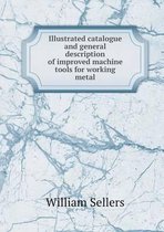 Illustrated catalogue and general description of improved machine tools for working metal
