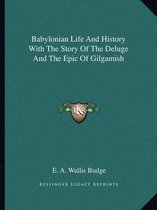 Babylonian Life and History with the Story of the Deluge and the Epic of Gilgamish