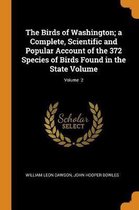 The Birds of Washington; A Complete, Scientific and Popular Account of the 372 Species of Birds Found in the State Volume; Volume 2