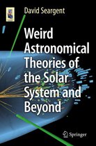 Astronomers' Universe - Weird Astronomical Theories of the Solar System and Beyond