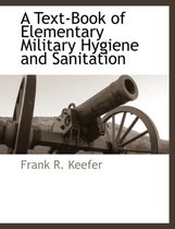 A Text-Book of Elementary Military Hygiene and Sanitation
