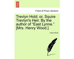 Trevlyn Hold; Or, Squire Trevlyn's Heir. by the Author of East Lynne. (Mrs. Henry Wood.)