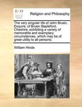 The Very Singular Life of John Bruen, Esquire, of Bruen Stapleford, Cheshire; Exhibiting a Variety of Memorable and Exemplary Circumstances, Which May Be of Great Utility to All Pe