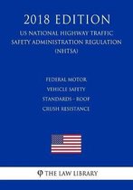 Federal Motor Vehicle Safety Standards - Roof Crush Resistance (Us National Highway Traffic Safety Administration Regulation) (Nhtsa) (2018 Edition)