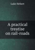 A practical treatise on rail-roads