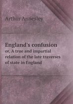 England's confusion or, A true and impartial relation of the late traverses of state in England