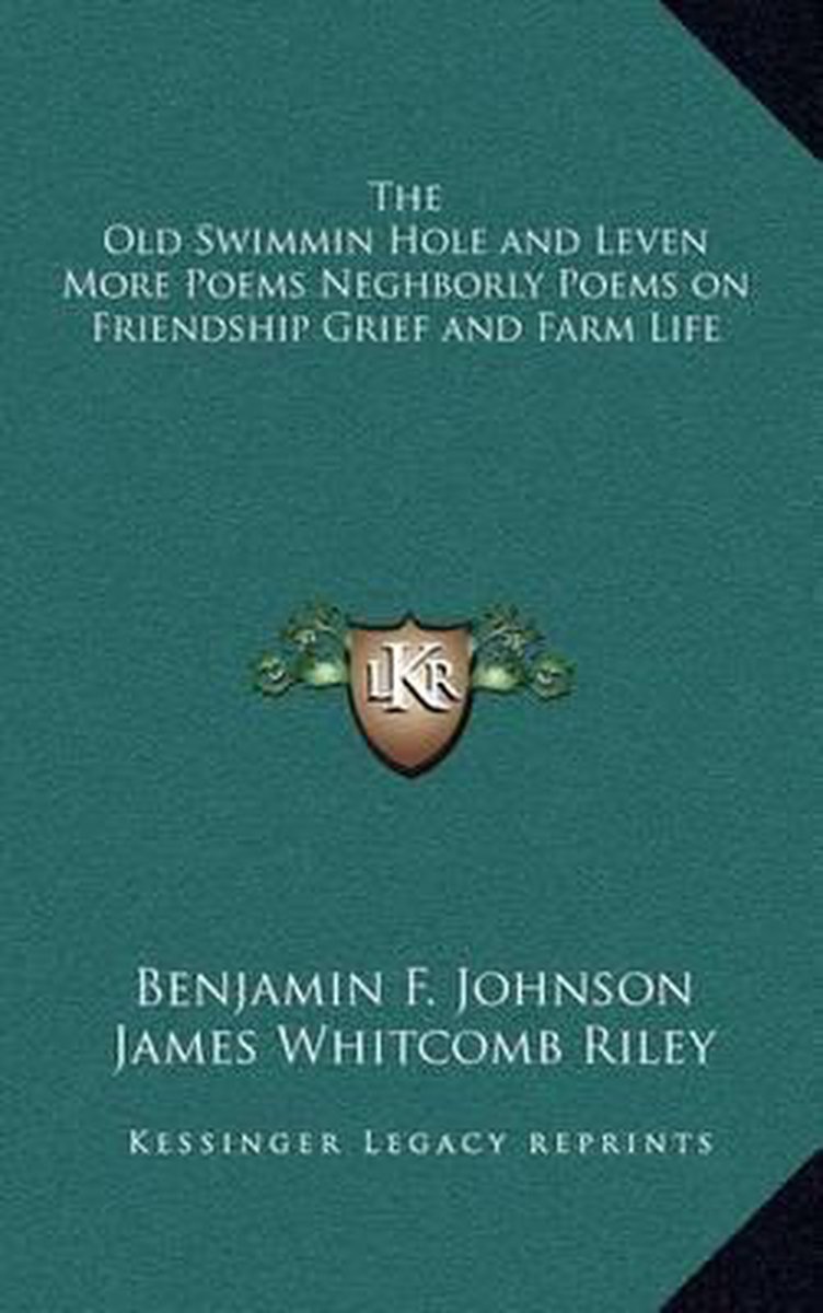 The Old Swimmin Hole And Leven More Poems Neghborly Poems On Friendship Grief And Farm Life van Benjamin F Johnson