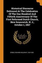 Historical Discourse Delivered at the Celebration of the One Hundred and Fiftieth Anniversary of the First Reformed Dutch Church, New-Brunswick, N. J., October 1, 1867