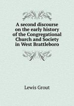 A second discourse on the early history of the Congregational Church and Society in West Brattleboro
