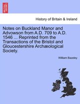 Notes on Buckland Manor and Advowson from A.D. 709 to A.D. 1546 ... Reprinted from the Transactions of the Bristol and Gloucestershire Arch ological Society.