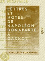 Lettres et Notes de Napoléon Bonaparte à Carnot - Son ministre de l'Intérieur, pendant les Cent-Jours