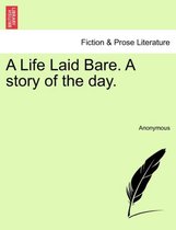 A Life Laid Bare. a Story of the Day.