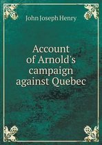 Account of Arnold's campaign against Quebec