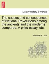 The Causes and Consequences of National Revolutions Among the Ancients and the Moderns Compared. a Prize Essay, Etc.