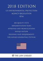 Air Quality State Implementation Plans - Approvals and Promulgations - Navajo Nation - Regional Haze Requirements for Navajo Generating Station (Us Environmental Protection Agency Regulation)