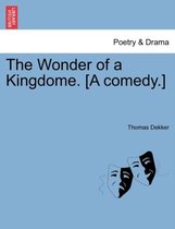 The Wonder of a Kingdome. [A Comedy.]