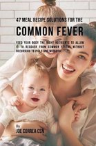 47 Meal Recipe Solutions for the Common Fever