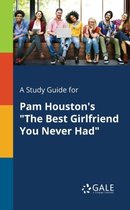 A Study Guide for Pam Houston's the Best Girlfriend You Never Had