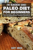 The Blokehead Success Series - Paleo Diet For Beginners : Top 30 Paleo Bread Recipes Revealed!