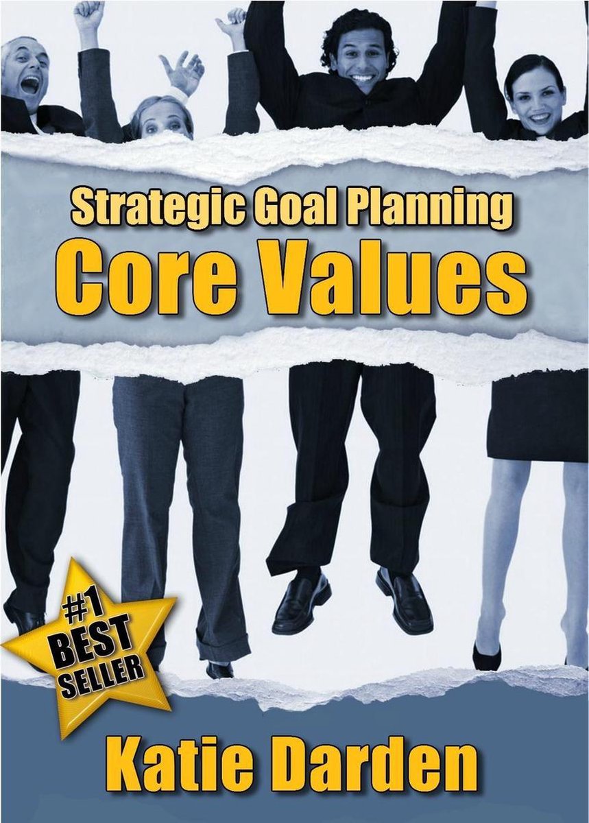 Strategic Career, Life and Business Goal Setting and Planning) 1 - STRATEGIC GOAL PLANNING - Determining Your Core Values - A Creative Approach to Taking Charge of Your Business and Life - Katie Darden