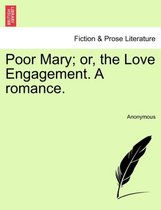 Poor Mary; Or, the Love Engagement. a Romance.