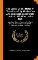 The Games of the Match at Chess Played by the London and Edinburgh Chess Clubs in 1824, 1825, 1826, 1827 & 1828