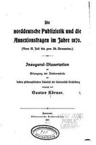 Die norddeutsche publizistik und die annexionsfragen im jahre 1870