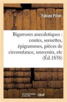Litterature- Bigarrures Anecdotiques: Contes, Sornettes, �pigrammes, Pi�ces de Circonstance, Souvenirs, Etc