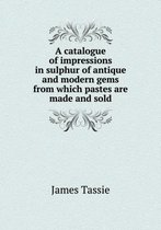 A Catalogue of Impressions in Sulphur of Antique and Modern Gems from Which Pastes Are Made and Sold