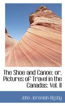 The Shoe and Canoe; Or, Pictures of Travel in the Canadas