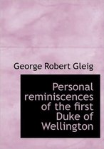 Personal Reminiscences of the First Duke of Wellington