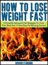 How to lose weight fast. 5 Powerful Advanced Diet Strategies to Turn Your Body into a Non Stop Fat Burning Furnace