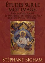 Études sur le mot image : Léon de Chalcédoine ; « Le Saint-Esprit est l’image du Fils » ; Qui est l’Ancien des jours ?