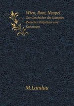 Wien, Rom, Neapel Zur Geschichte des Kampfes Zwischen Papsttum und Kaisertum