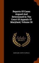 Reports of Cases Argued and Determined in the Court of Appeals of Maryland, Volume 30