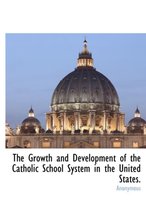 The Growth and Development of the Catholic School System in the United States.