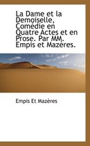La Dame Et La Demoiselle, Com Die En Quatre Actes Et En Prose. Par MM. Empis Et Maz Res.