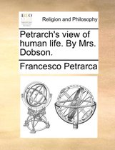 Petrarch's View of Human Life. by Mrs. Dobson.