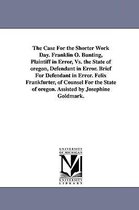 The Case for the Shorter Work Day. Franklin O. Bunting, Plaintiff in Error, vs. the State of Oregon, Defendant in Error. Brief for Defendant in Error.