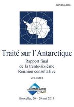 Rapport Final de la Trente-Sixi me R union Consultative Du Trait Sur l'Antarctique - Volume I