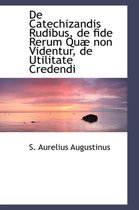 de Catechizandis Rudibus, de Fide Rerum Qu Non Videntur, de Utilitate Credendi