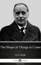 Delphi Parts Edition (H. G. Wells) 41 - The Shape of Things to Come by H. G. Wells (Illustrated)