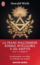 La Franc-maçonnerie rendue intelligible à ses adeptes 1 - La Franc-maçonnerie rendue intelligible à ses adeptes (Livre 1) - l'Apprenti