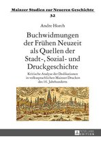 Mainzer Studien zur Neueren Geschichte 32 - Buchwidmungen der Fruehen Neuzeit als Quellen der Stadt-, Sozial- und Druckgeschichte