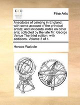 Anecdotes of painting in England; with some account of the principal artists; and incidental notes on other arts; collected by the late Mr. George Vertue The third edition, with ad