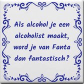 Wijsheden tegeltje met spreuk over Thuis: Als alcohol je een alcoholist maakt word je van Fanta dan fantastisch